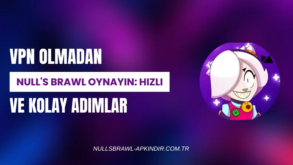 VPN Olmadan Null's Brawl Oynayın Hızlı ve Kolay Adımlar